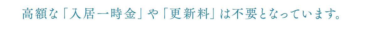 高額な「入居一時金」や「更新料」は不要となっています。